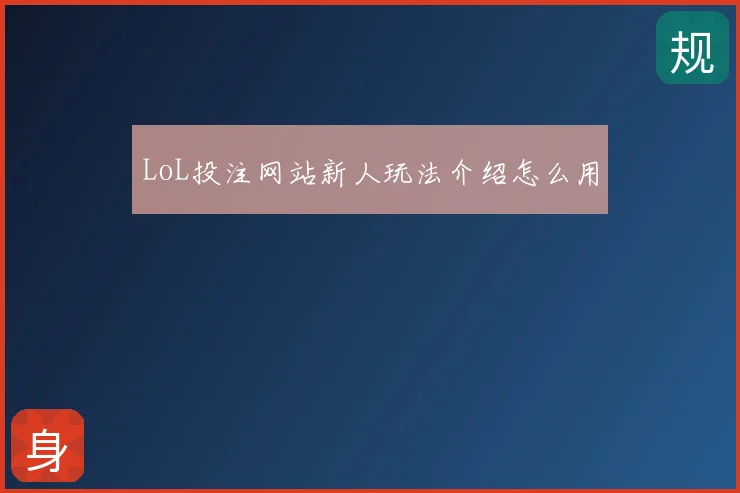 LoL投注网站新人玩法介绍怎么用