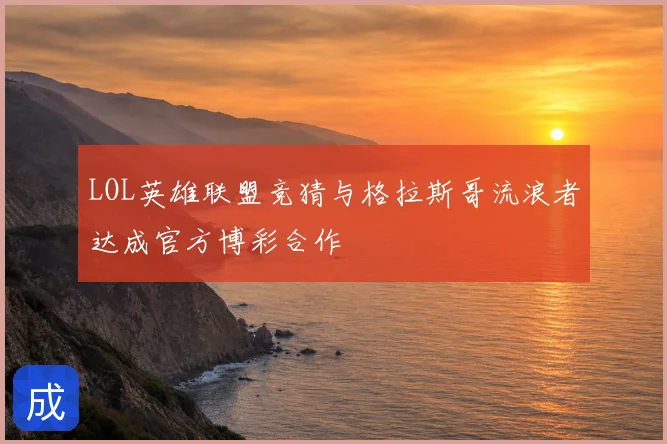 LOL英雄联盟竞猜与格拉斯哥流浪者达成官方博彩合作