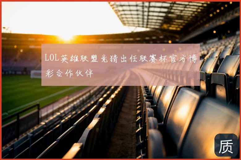 LOL英雄联盟竞猜出任联赛杯官方博彩合作伙伴